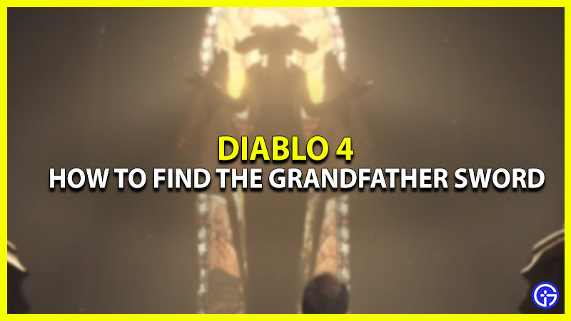 how to get the grandfather sword in diablo 4