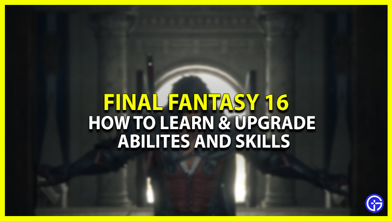 how to learn and upgrade abilities and skills in ff16