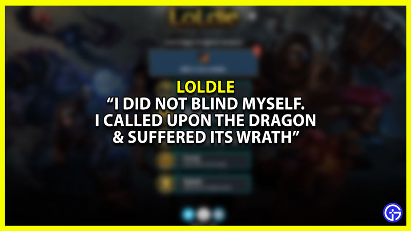 “I Did Not Blind Myself. I Called Upon the Dragon & Suffered Its Wrath” LoLdle answer