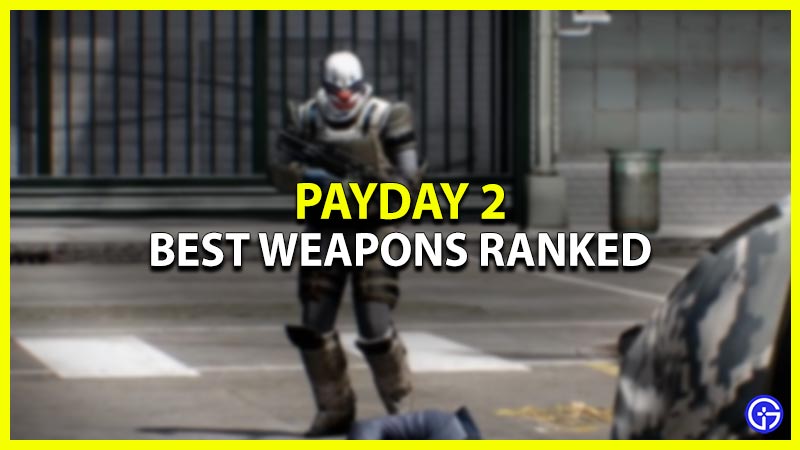 payday 2 best weapons ranked