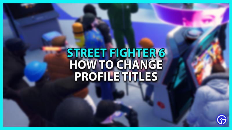 How to Change Profile Titles in Street Fighter 6