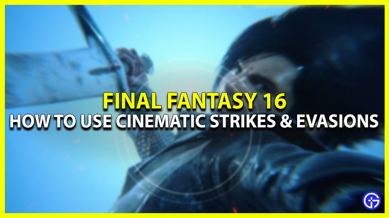 what cinematic strikes & evasions mean in ff16