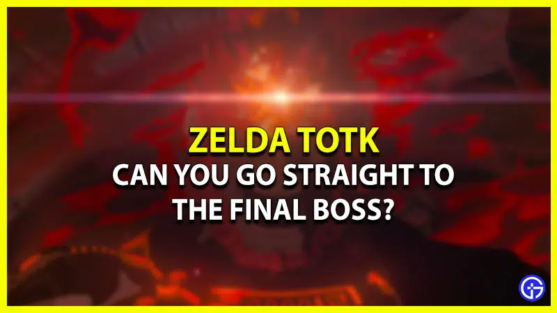 can you go straight to the final boss in zelda totk