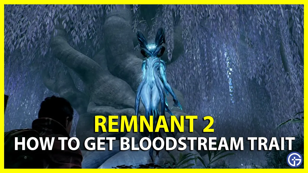 Remnant 2 Get Bloodstream Trait