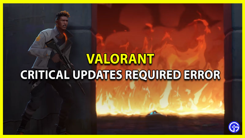 Valorant Critical Updates Required Troubleshooting Tips