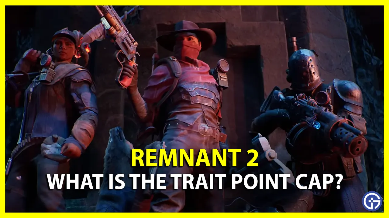What Is The Remnant 2 Trait Point Cap max level maximum number