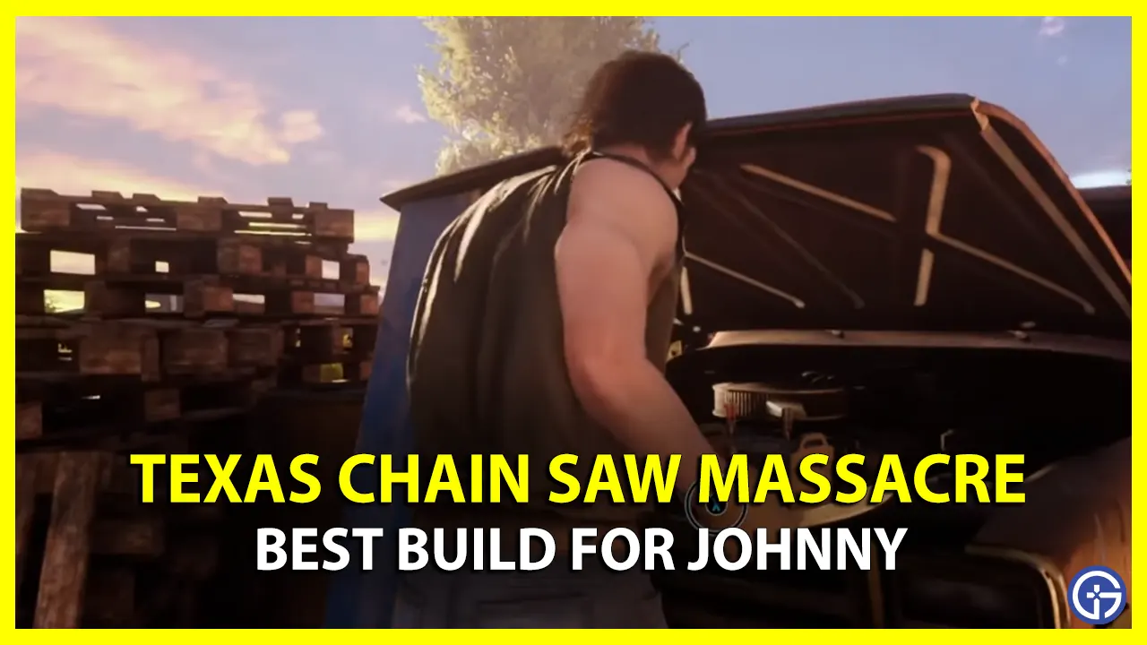 Best Johnny Build In Texas Chainsaw Massacre Game