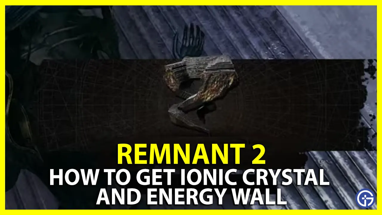 How To Get Ionic Crystal And Energy Wall Remnant 2