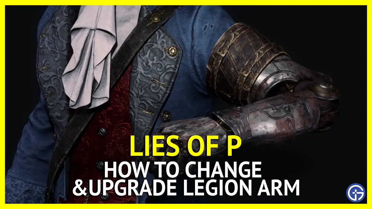 How To Upgrade Legion Arm In Lies Of P